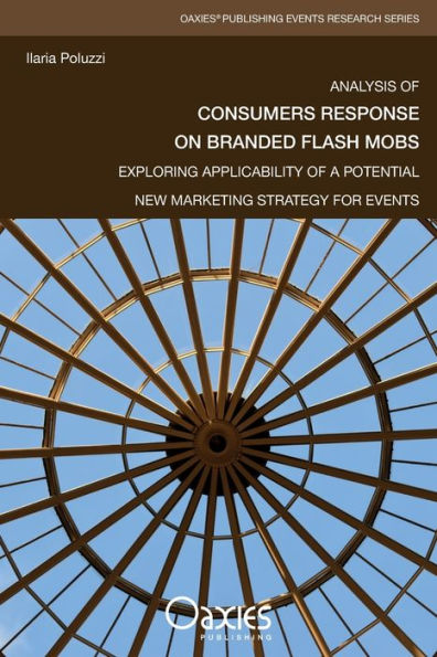 Analysis of Consumers Response on Branded Flash Mobs: Exploring Applicability of a Potential New Marketing Strategy for Events (Oaxies Events Research)