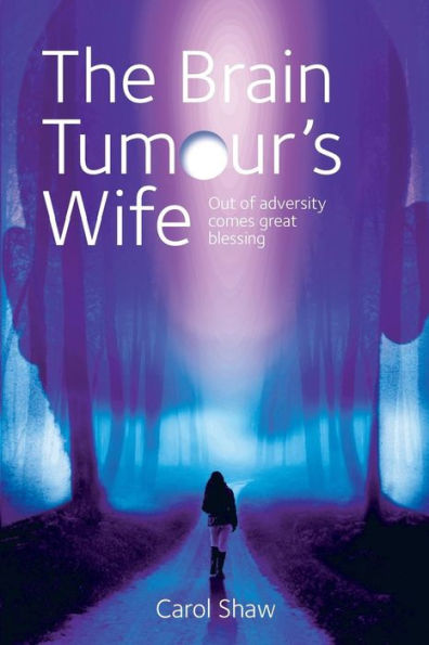 The Brain Tumours Wife : A Tale Of Great Blessing Through Adversity