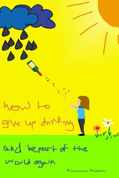 How to Give up Drinking: and be part of the world again