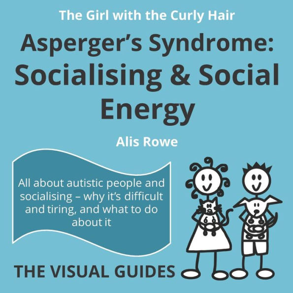 Asperger's Syndrome: Socialising and Social Energy: by the girl with the curly hair (The Visual Guides)