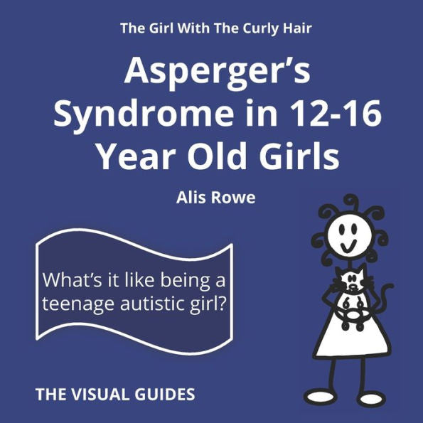 Asperger's Syndrome in 12-16 Year Old Girls: by the girl with the curly hair (Visual Guides)
