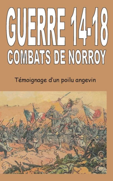 Guerre 14-18 Combats De Norroy: Témoignage D'Un Poilu Angevin (French Edition)
