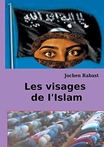 Les visages de I'Islam: O?? la religion rencontre la politique (BOOKS ON DEMAND) (French Edition)