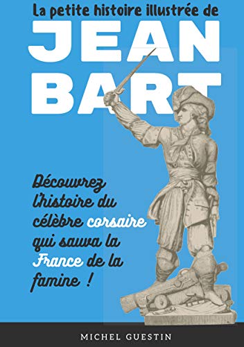 La Petite Histoire Illustr??e De Jean Bart: L'Histoire Du C??l?¿bre Corsaire Qui Sauva La France De La Famine (French Edition)