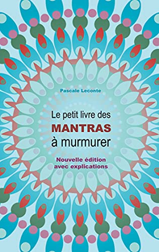 Le Petit Livre Des Mantras À Murmurer: Nouvelle Édition Avec Explications ! (French Edition)