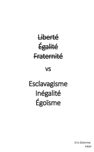 Liberté Égalité Fraternité Vs Esclavagisme Inégalité Egoïsme (French Edition)