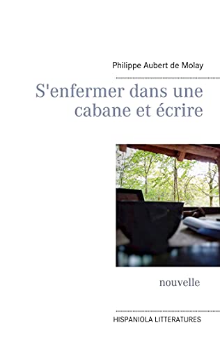 S'Enfermer Dans Une Cabane Et ?crire (French Edition)