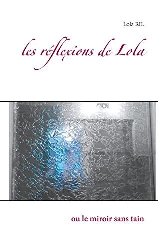Les R?ú??Flexions De Lola: Ou Le Miroir Sans Tain (French Edition)