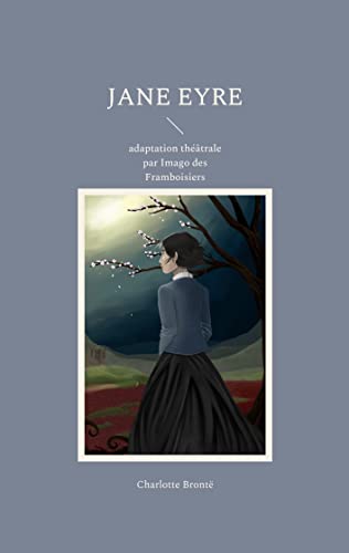 Jane Eyre: Adaptation Th???ótrale Par Imago Des Framboisiers (French Edition)
