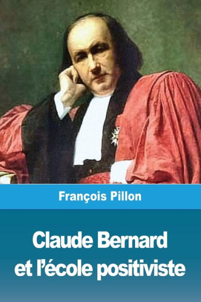 Claude Bernard Et L'École Positiviste (French Edition)