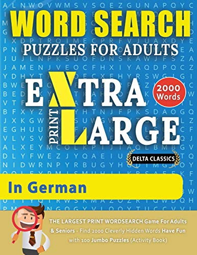 WORD SEARCH PUZZLES EXTRA LARGE PRINT FOR ADULTS IN GERMAN - Delta Classics - The LARGEST PRINT WordSearch Game for Adults And Seniors - Find 2000 ... Search Puzz (Word Searches in Large Print)