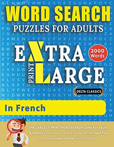 WORD SEARCH PUZZLES EXTRA LARGE PRINT FOR ADULTS IN FRENCH - Delta Classics - The LARGEST PRINT WordSearch Game for Adults And Seniors - Find 2000 ... Search Puzz (Word Searches in Large Print)