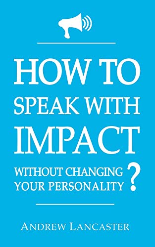 How To Speak With Impact Without Changing Your Personality ?: The Ultimate Guide To Be More Charismatic And Make People Finally Listen To You - How To ... - Personal Development Book For Men And Women