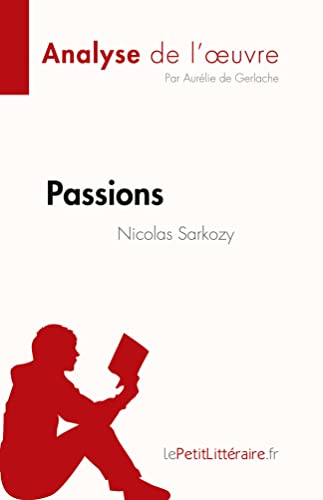 Passions de Nicolas Sarkozy (Analyse de l'oeuvre): R??sum?? complet et analyse d??taill??e de l'oeuvre (Fiche de lecture) (French Edition)