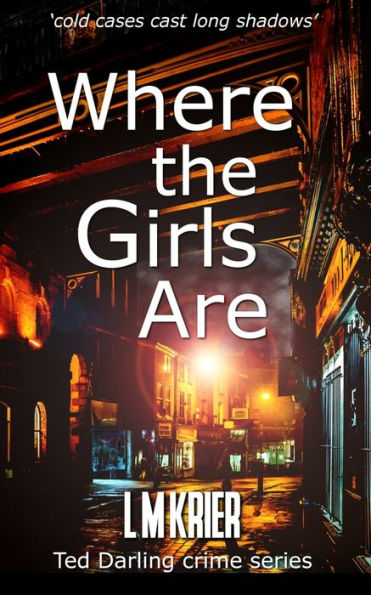 Where The Girls Are: 'Cold Cases Cast Long Shadows' (Ted Darling Crime Series)