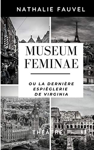 Museum Feminae Ou La Derni?¿re Espi?¿glerie De Virginia: Th???ótre (French Edition)