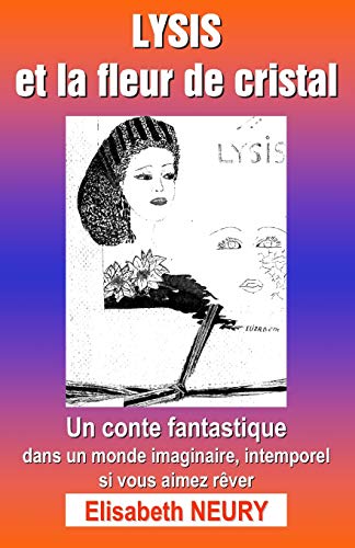 Lysis Et La Fleur De Cristal: Un Conte Fantastique, Dans Un Monde Imaginaire, Intemporel, Si Vous Aimez Rêver. (French Edition)