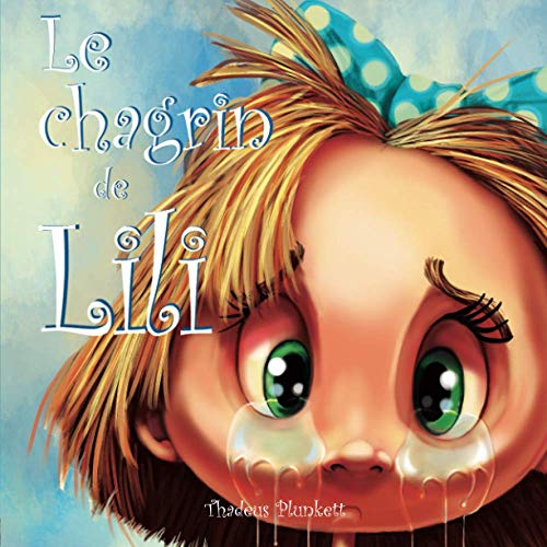 Le Chagrin De Lili: La Dr??le D'Histoire D'Un Gros Chagrin (French Edition)