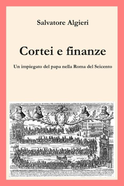 Cortei E Finanze: Un Impiegato Del Papa Nella Roma Del Seicento (Italian Edition)