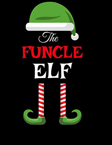 The Funcle Elf : Funny Sayings Christmas Journal & Composition Notebook Gift Fur Uncle From Niece & Nephew - 8.5"x11", 120 Pages - The Sarcastic Sibling Family Memory Journal - Red, Green & White Holiday Decor Print Cover