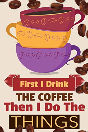 First I Drink The Coffee Then I Do The Things : Coffee Notebook College Ruled To Write In Favorite Hot & Cold Expresso, Latte & Cofe Recipes, Funny Quotes & Cute Sayings, Passwords & Special Dates - Pink, Yellow & Violet Mug & Coff