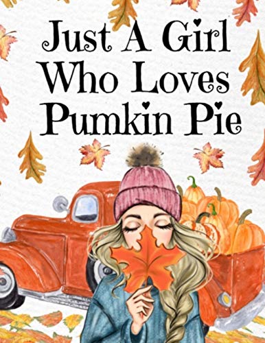 Just A Girl Who Loves Pumpkin Pie: Thanksgiving Composition Book To Write In Notes, Goals, Priorities, Holiday Turkey Recipes, Celebration Poems, ... - Autumn Birthday Present Fur Best Girl