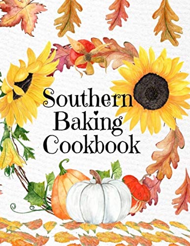 Southern Baking Cookbook : Blank Recipe Journal To Write In Seasonal Fall Recipes From The South - Cute Fall Cover With Sunflowers, Leaves, Pumpkins - Beautiful Autumn Notebook Fur Your Favorite Pumpkin & Spice Dishes