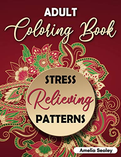 Adult Coloring Book Stress Relieving Patterns: Intricate Coloring Designs, Mandala Patterns Coloring Book For Relaxation And Stress Relief