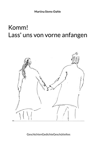 Komm! Lass' Uns Von Vorne Anfangen : Geschichtengedichtegeschütteltes