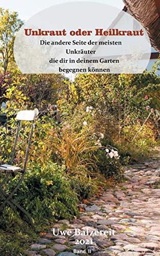 Unkraut oder Heilkraut Band II: Die andere Seite der meisten Unkräuter die dir in deinem Garten begegnen können (German Edition)