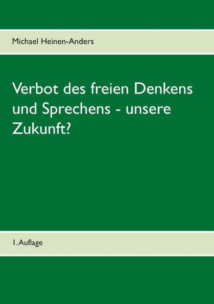 Verbot Des Freien Denkens Und Sprechens - Unsere Zukunft?: 1. Auflage (German Edition)