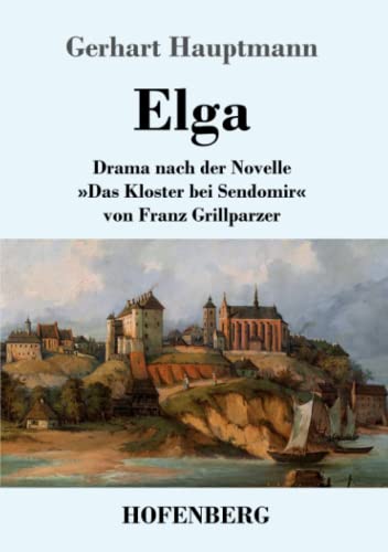 Elga: Drama Nach Der Novelle »Das Kloster Bei Sendomir« Von Franz Grillparzer (German Edition)