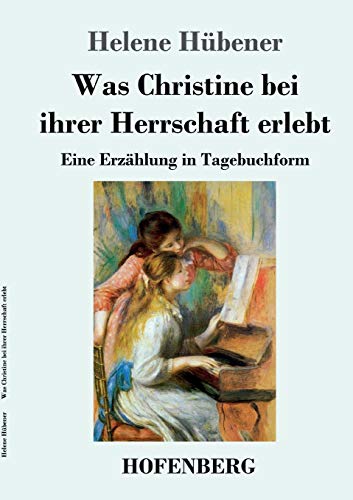 Was Christine Bei Ihrer Herrschaft Erlebt: Eine Erzählung In Tagebuchform (German Edition) - 9783743736412