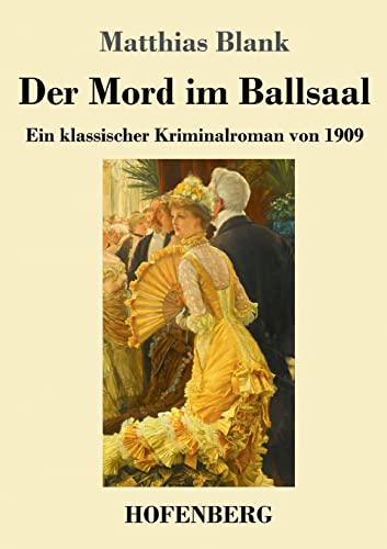 Der Mord Im Ballsaal : Ein Klassischer Kriminalroman Von 1909
