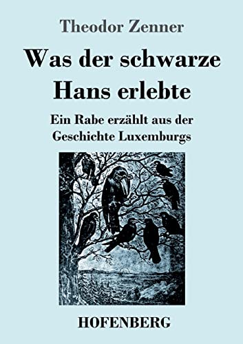 Was Der Schwarze Hans Erlebte: Ein Rabe Erzählt Aus Der Geschichte Luxemburgs (German Edition)