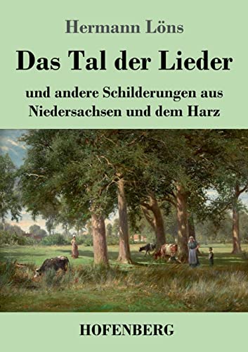 Das Tal Der Lieder: Und Andere Schilderungen Aus Niedersachsen Und Dem Harz (German Edition)