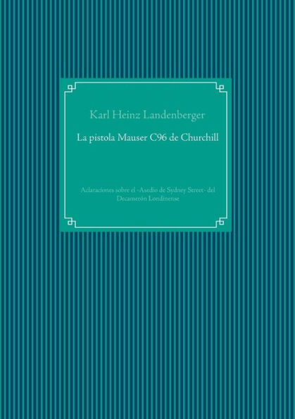 La Pistola Mauser C96 De Churchill: Aclaraciones Sobre El -Asedio De Sydney Street- Del Decamerón Londinense (German Edition)