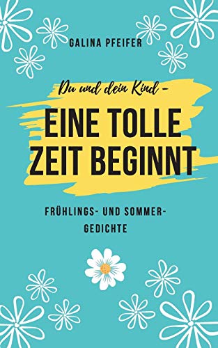 Du Und Dein Kind - Eine Tolle Zeit Beginnt: Fr??hlings- Und Sommergedichte (German Edition)