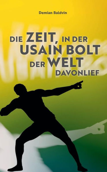 Die Zeit, In Der Usain Bolt Der Welt Davonlief (German Edition)