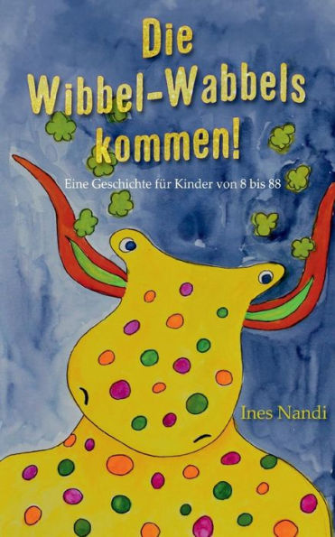 Die Wibbel-Wabbels Kommen!: Eine Geschichte Für Kinder Von 8 Bis 88 (German Edition)