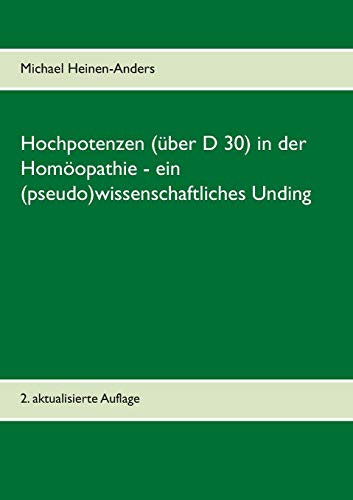 Hochpotenzen (??ber D 30) in der Hom??opathie - ein (pseudo)wissenschaftliches Unding: 2. aktualisierte Auflage (German Edition)