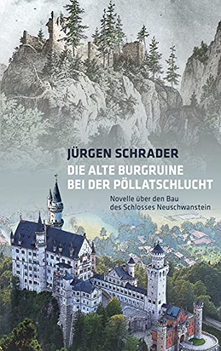 Die Alte Burgruine Bei Der P??llatschlucht: Novelle ?úber Den Bau Des Schlosses Neuschwanstein (German Edition)