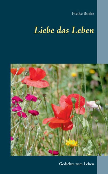 Liebe Das Leben: Gedichte Zum Leben (German Edition)