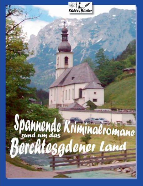Spannende Kriminalromane Rund Um Das Berchtesgadener Land: 18 Kurz-Kriminalromane - Bad Reichenhall - Berchtesgaden - Anger - Höglwörth - Ramsau ... (German Edition)