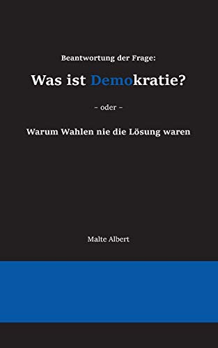 Beantwortung Der Frage: Was Ist Demokratie?: Warum Wahlen Nie Die L?sung Waren (German Edition)