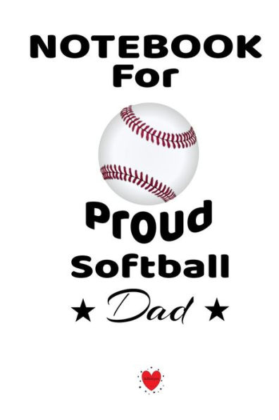 Notebook For Proud Softball Dad: Beautiful Mom, Son, Daughter Book Gift For Father's Day - Notepad To Write Baseball Sports Activities, Progress, ... 6 X 9 Inches, 120 College Ruled Pages, Matte