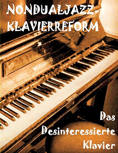 Das Desinteressierte Klavier: Die Nondualjazz-Klavierreform von Thomas Holzapfel 1986 heute (German Edition)