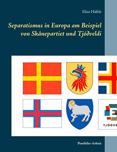 Separatismus in Europa am Beispiel von Sk??nepartiet und Tj????veldi: Portfolio-Arbeit (German Edition)
