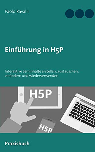 Einführung in H5P: Interaktive Lerninhalte austauschen, verändern und wiederverwenden (German Edition)