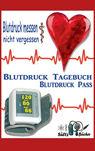 Blutdruck-Pass - Blutdruck-Tagebuch: Blutdruck messen ... nicht vergessen! (German Edition)